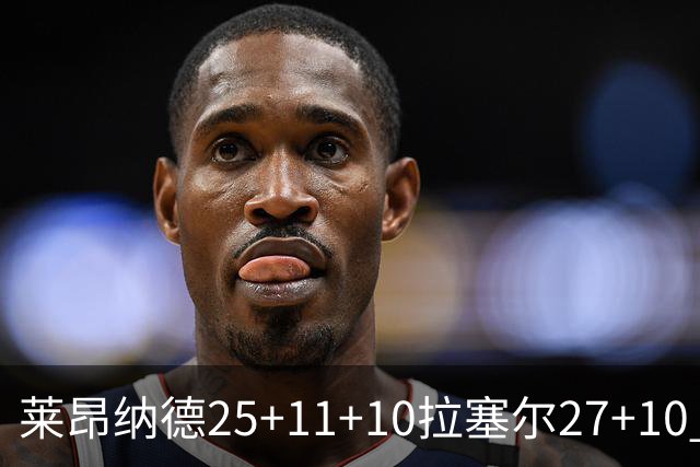 莱昂纳德25+11+10拉塞尔27+10 快船力克湖人